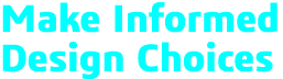 Make Informed Design Choices