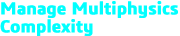 Manage Multiphysics Complexity