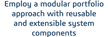 Employ a modular portfolio approach with reusable and extensible system components