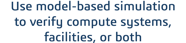 Use model-based simulation to verify compute systems, facilities, or both