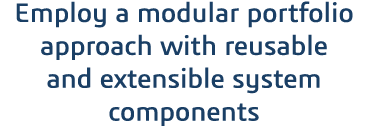 Employ a modular portfolio approach with reusable and extensible system components