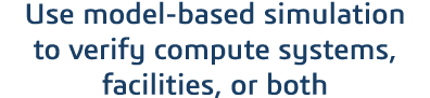 Use model-based simulation to verify compute systems, facilities, or both