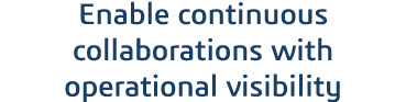 Enable continuous collaborations with operational visibility 