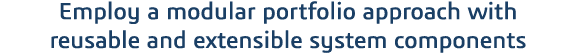 Employ a modular portfolio approach with reusable and extensible system components