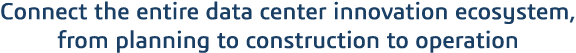Connect the entire data center innovation ecosystem, from planning to construction to operation 