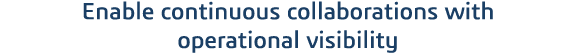 Enable continuous collaborations with operational visibility 